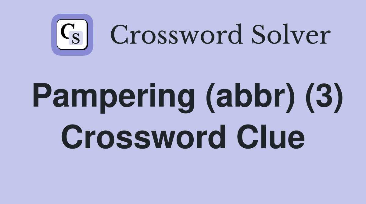 Pampering (abbr) (3) Crossword Clue