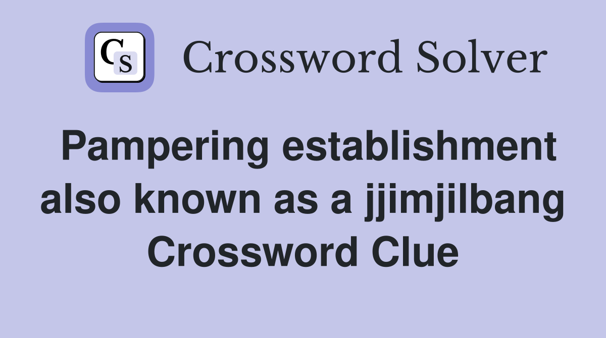 Pampering establishment also known as a jjimjilbang Crossword Clue