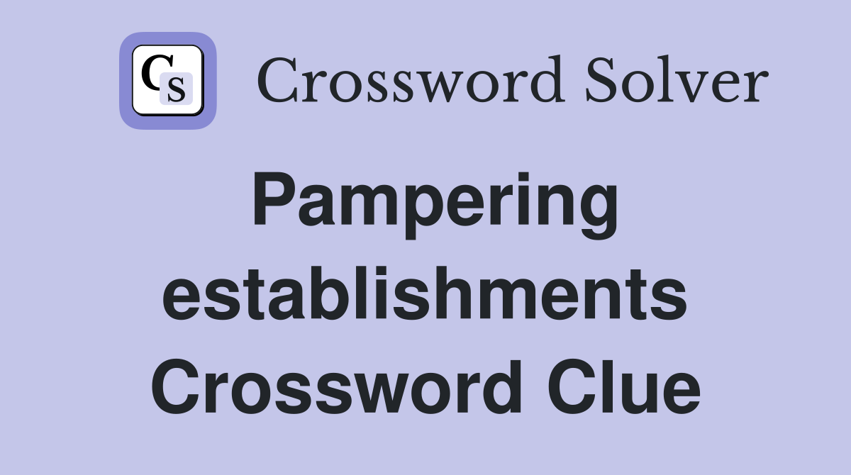Pampering establishments Crossword Clue