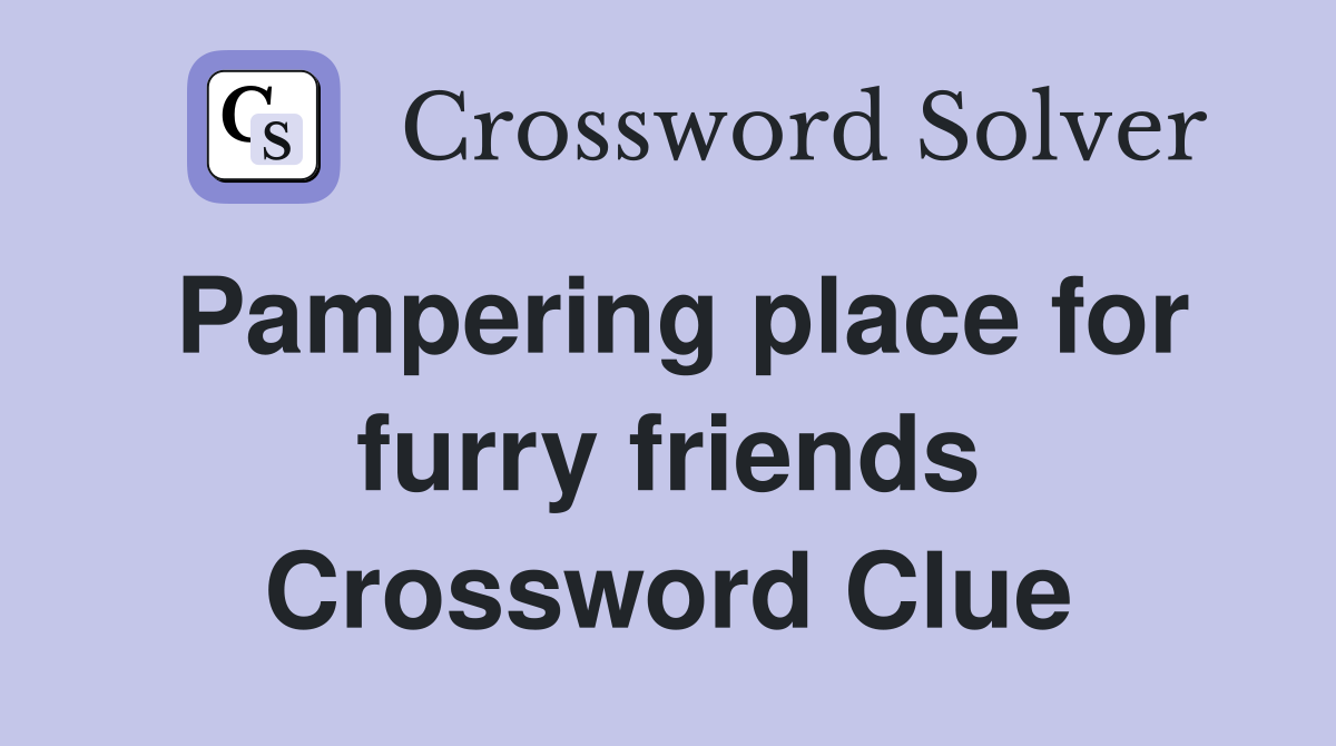 Pampering place for furry friends Crossword Clue