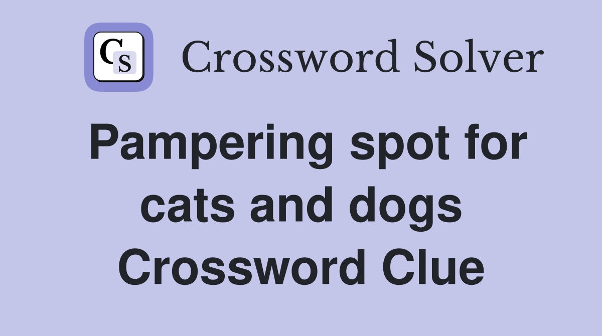 Pampering spot for cats and dogs Crossword Clue