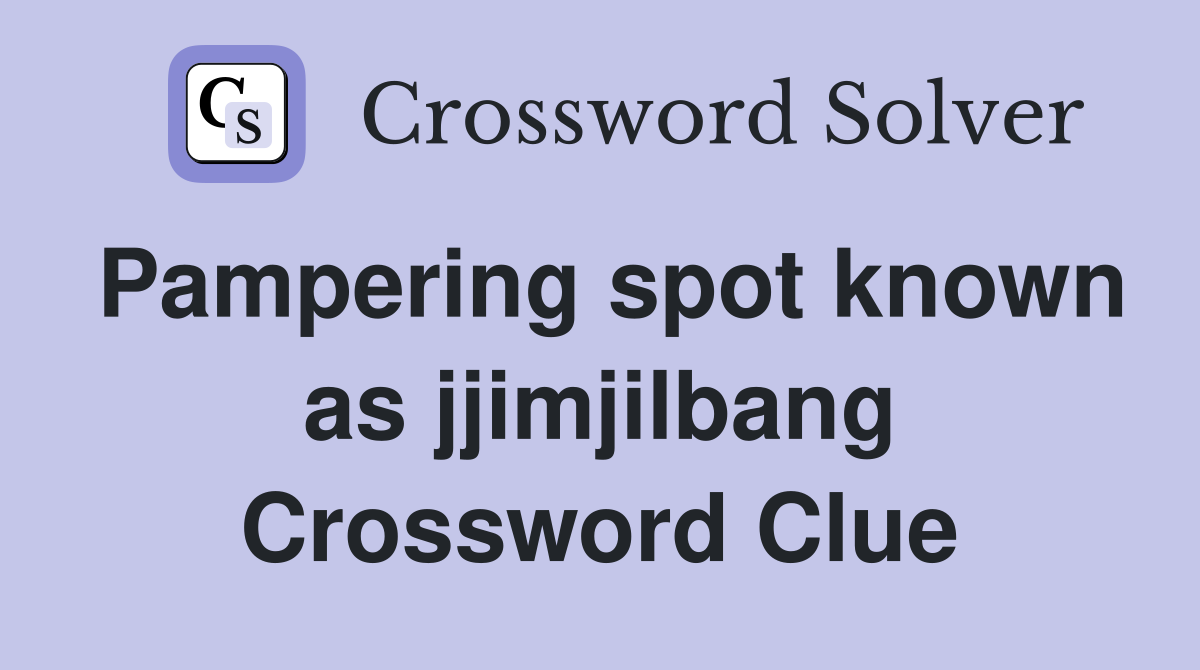 Pampering spot known as jjimjilbang Crossword Clue