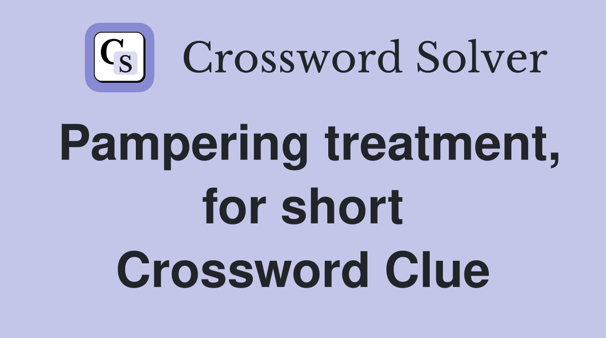 Pampering treatment, for short Crossword Clue