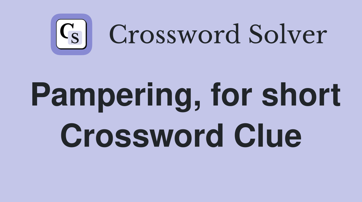 Pampering, for short Crossword Clue