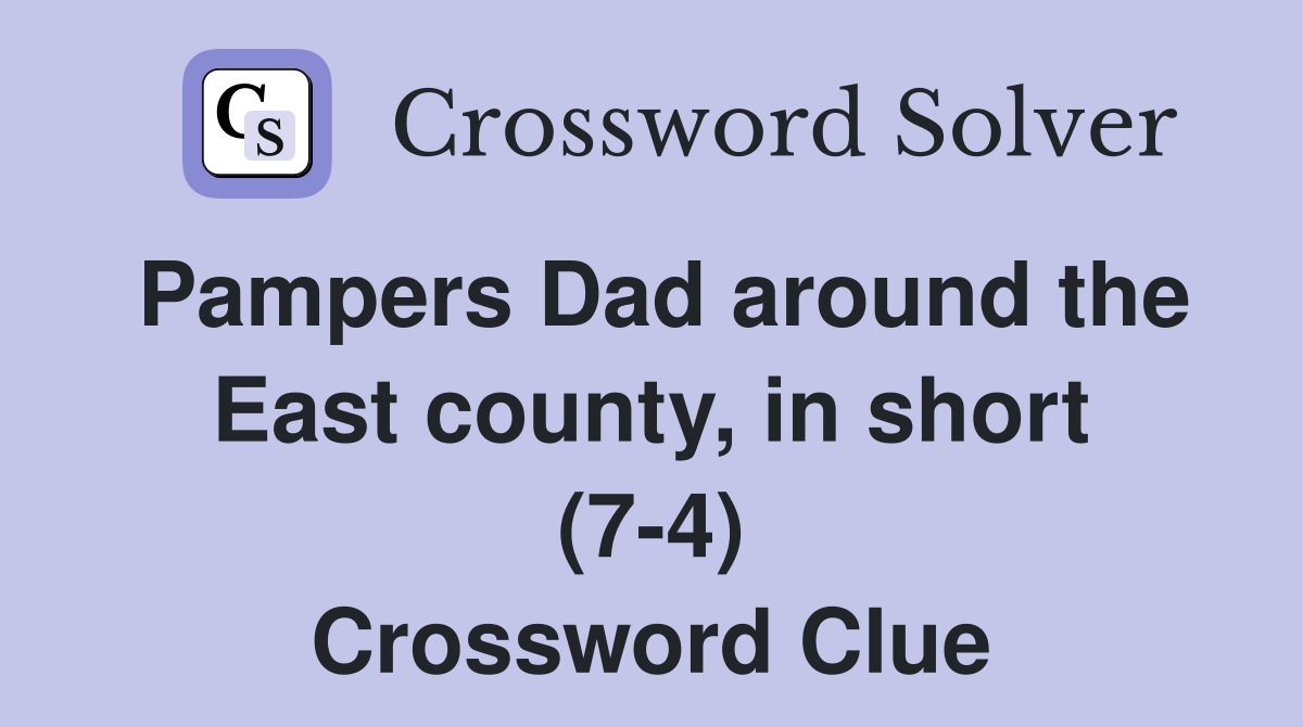 Pampers Dad around the East county, in short (7-4) Crossword Clue