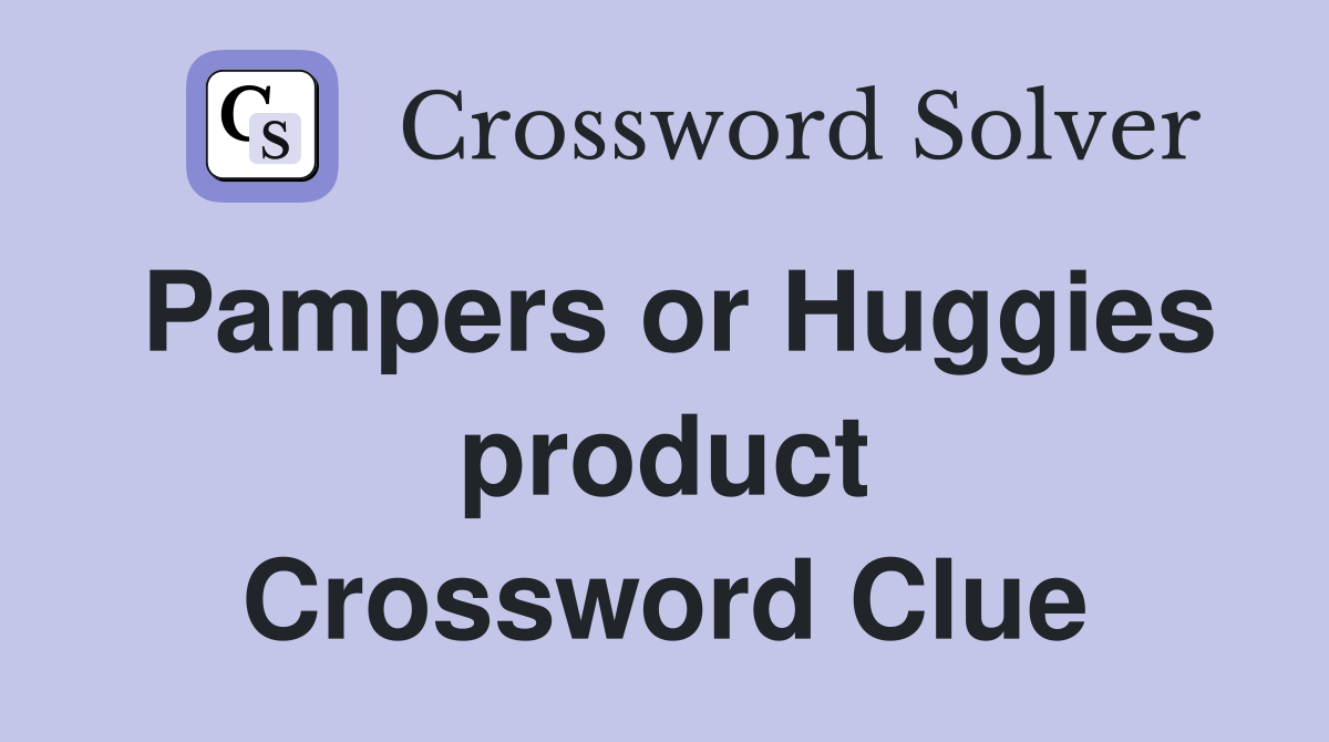 Pampers or Huggies product Crossword Clue
