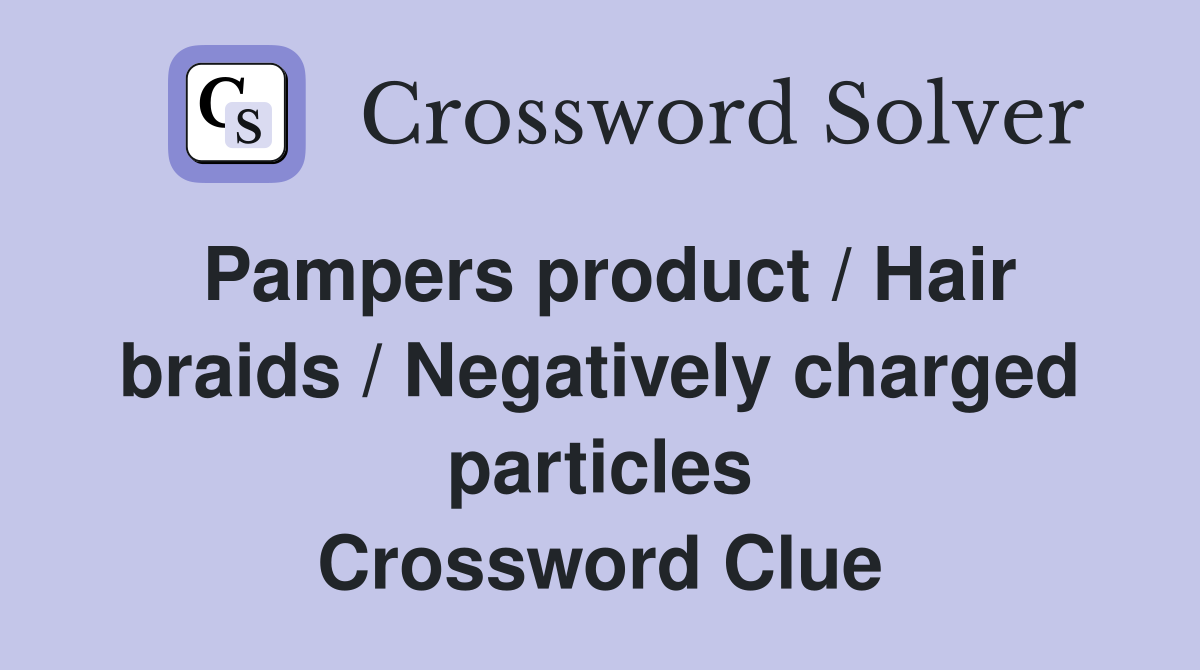 Pampers product / Hair braids / Negatively charged particles Crossword Clue