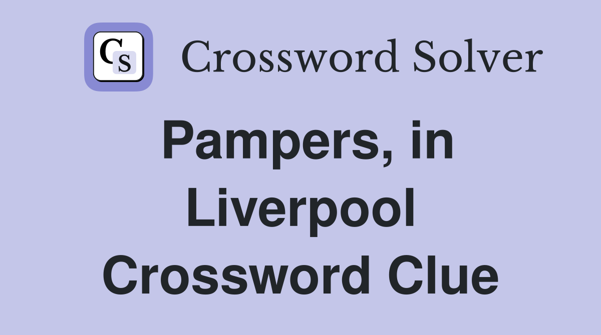 Pampers, in Liverpool Crossword Clue
