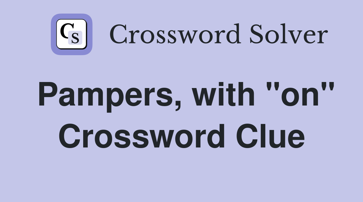 Pampers, with "on" Crossword Clue