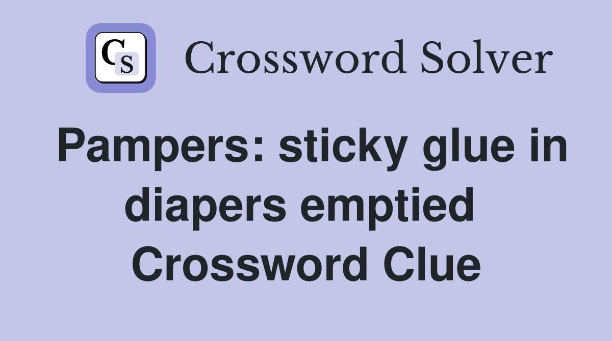 Pampers: sticky glue in diapers emptied  Crossword Clue