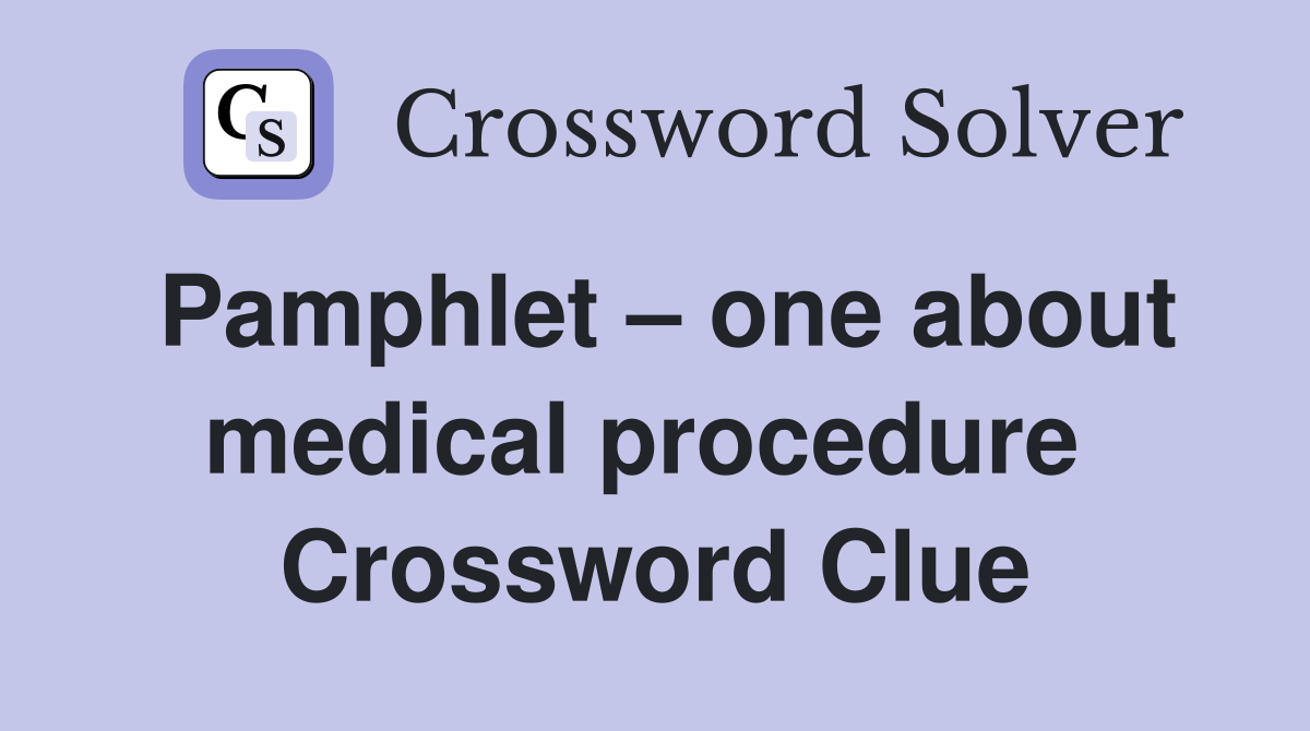 Pamphlet – one about medical procedure  Crossword Clue