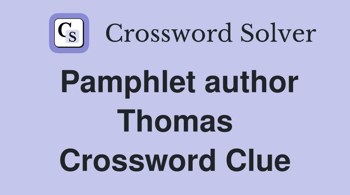 Pamphlet author Thomas Crossword Clue