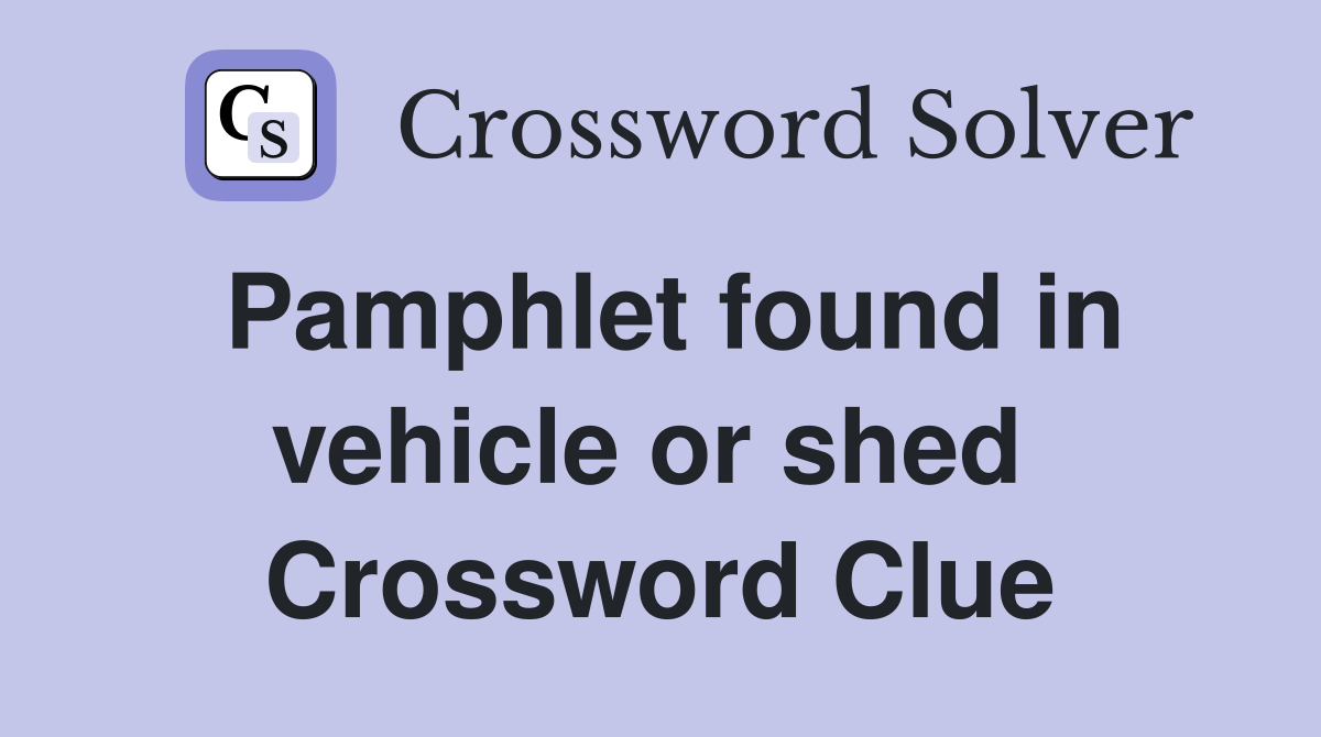 Pamphlet found in vehicle or shed  Crossword Clue