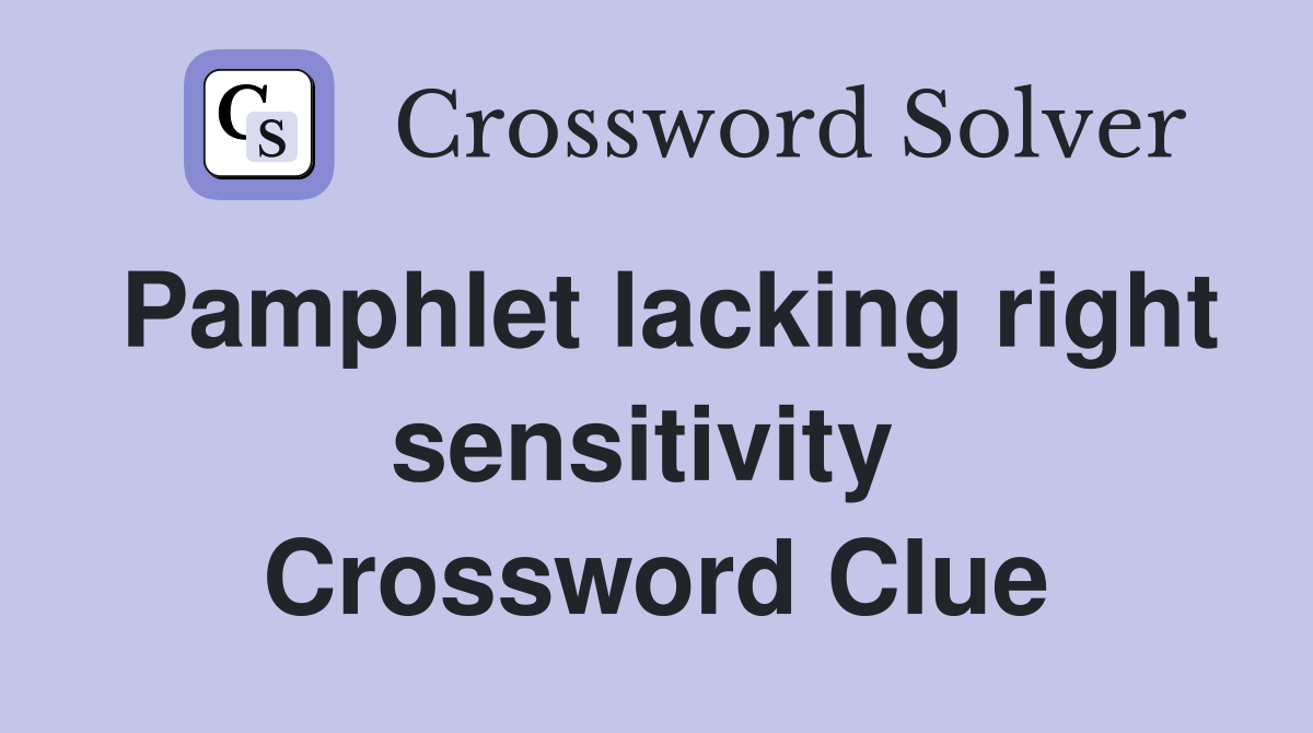 Pamphlet lacking right sensitivity  Crossword Clue