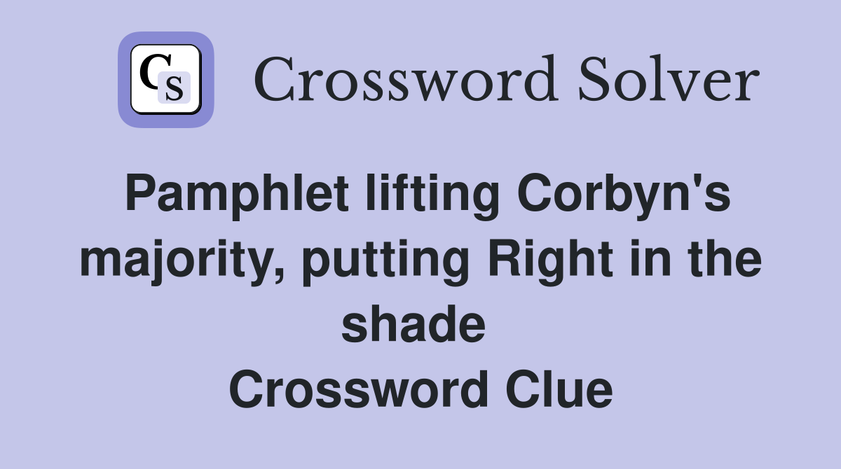 Pamphlet lifting Corbyn's majority, putting Right in the shade  Crossword Clue