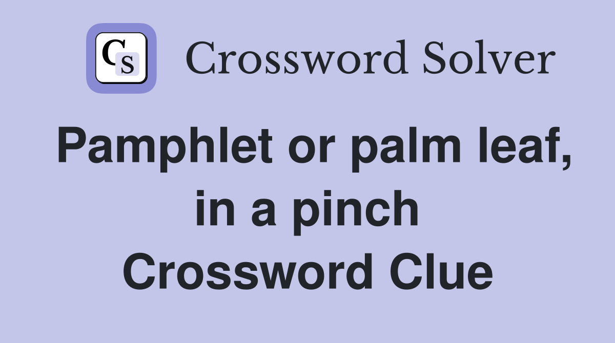 Pamphlet or palm leaf, in a pinch Crossword Clue