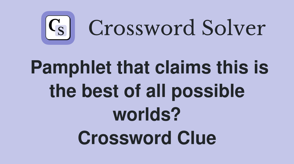 Pamphlet that claims this is the best of all possible worlds? Crossword Clue