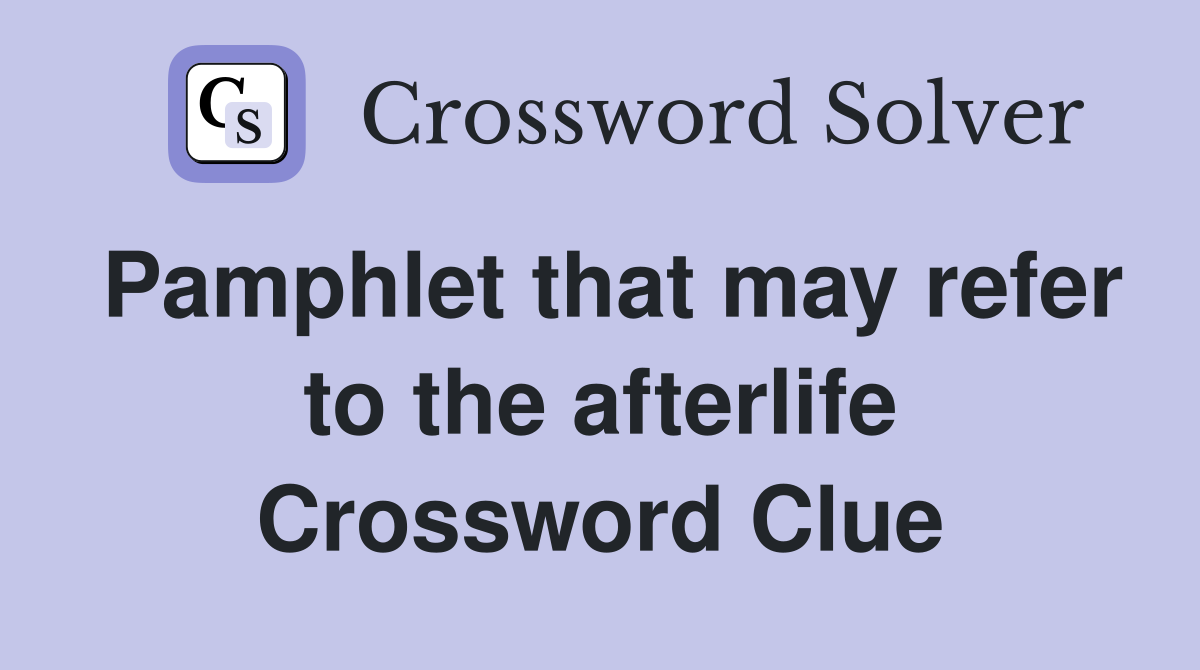 Pamphlet that may refer to the afterlife Crossword Clue