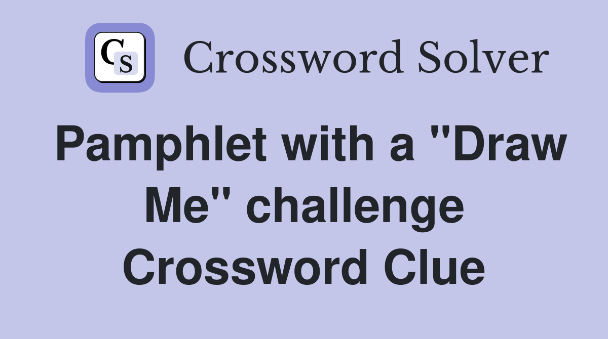 Pamphlet with a "Draw Me" challenge Crossword Clue