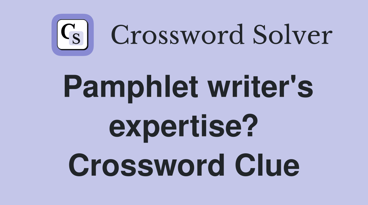 Pamphlet writer's expertise? Crossword Clue