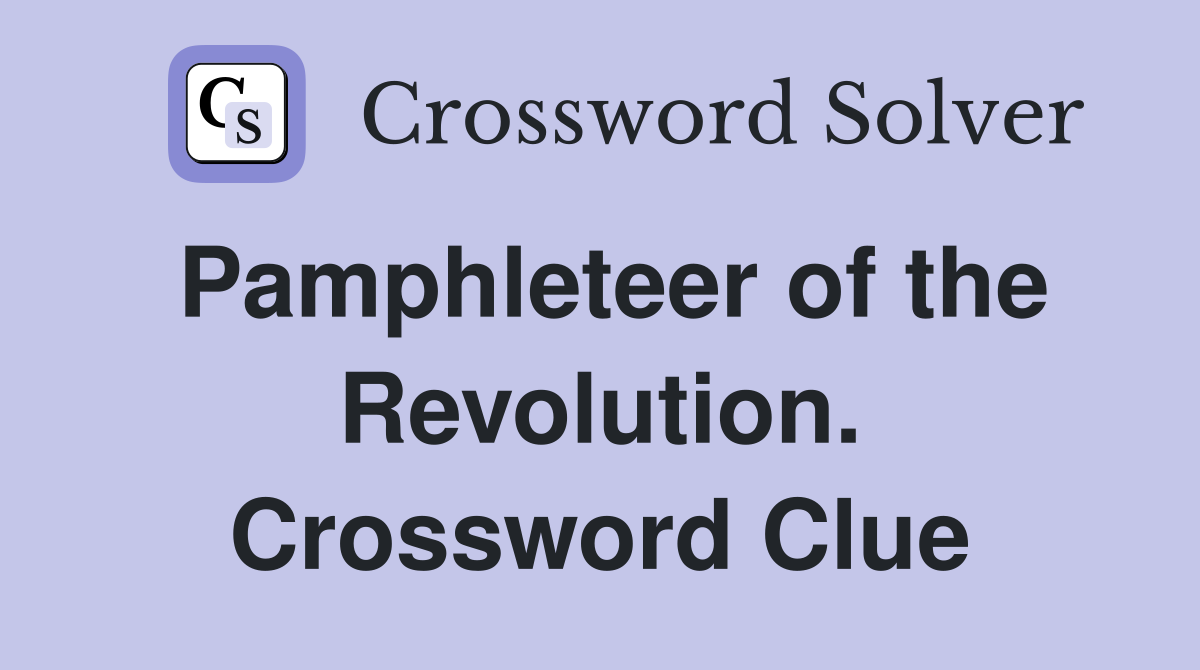 Pamphleteer of the Revolution. Crossword Clue