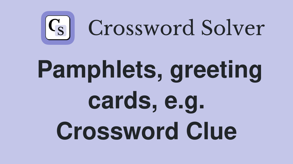Pamphlets, greeting cards, e.g. Crossword Clue