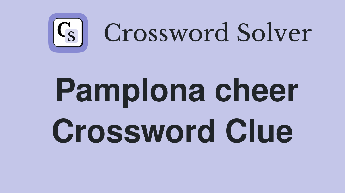 Pamplona cheer Crossword Clue