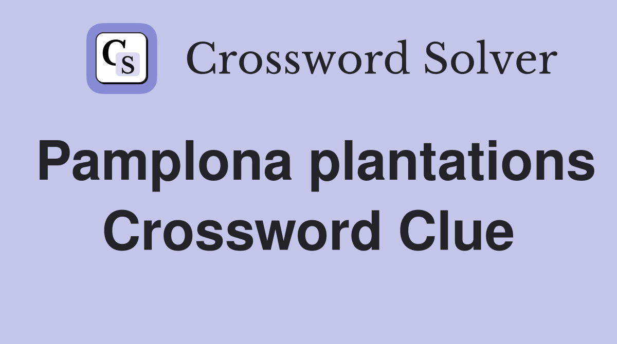 Pamplona plantations Crossword Clue