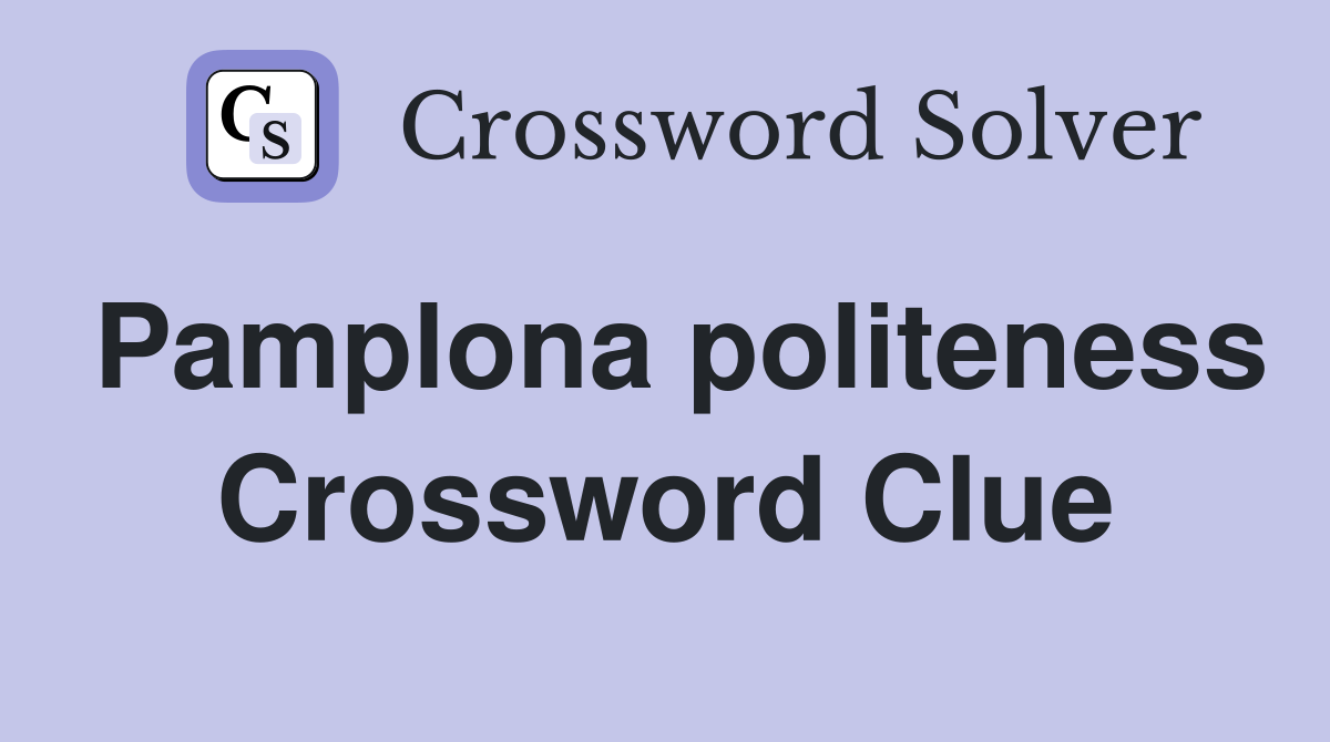 Pamplona politeness Crossword Clue