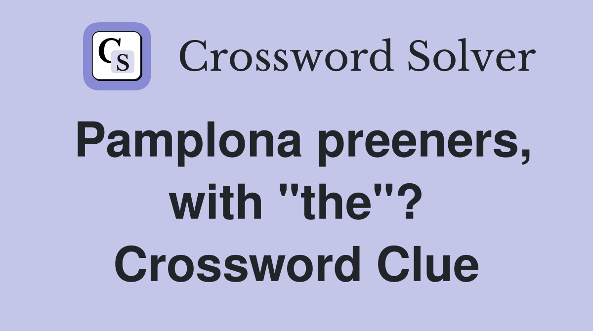 Pamplona preeners, with "the"? Crossword Clue