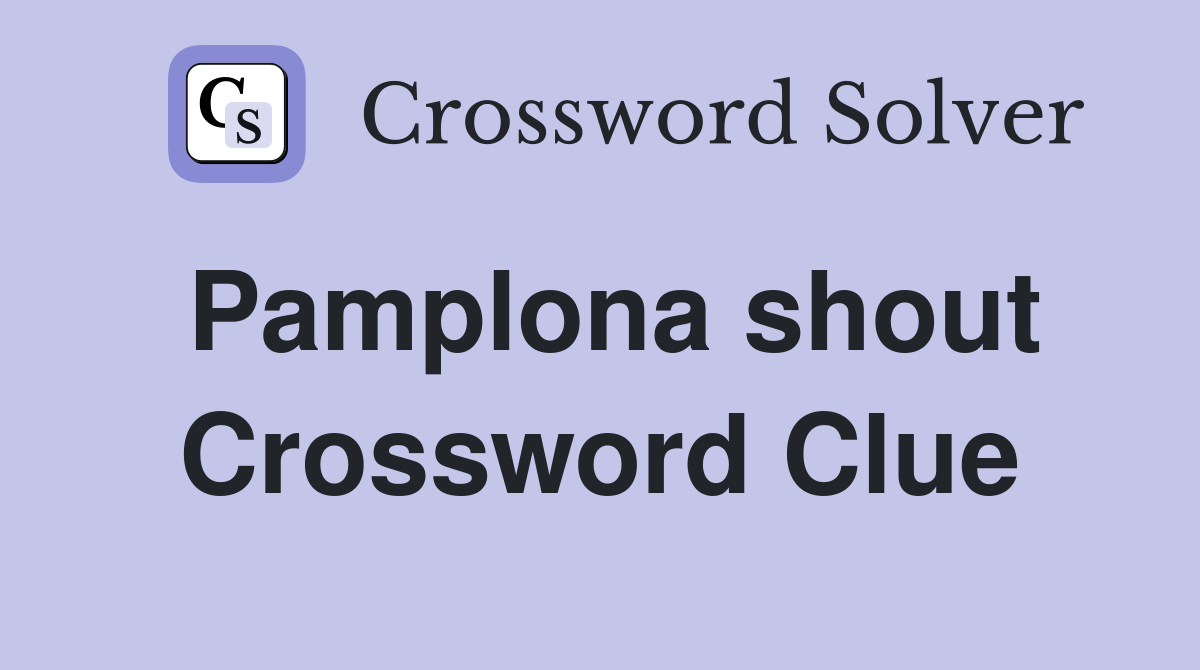 Pamplona shout Crossword Clue
