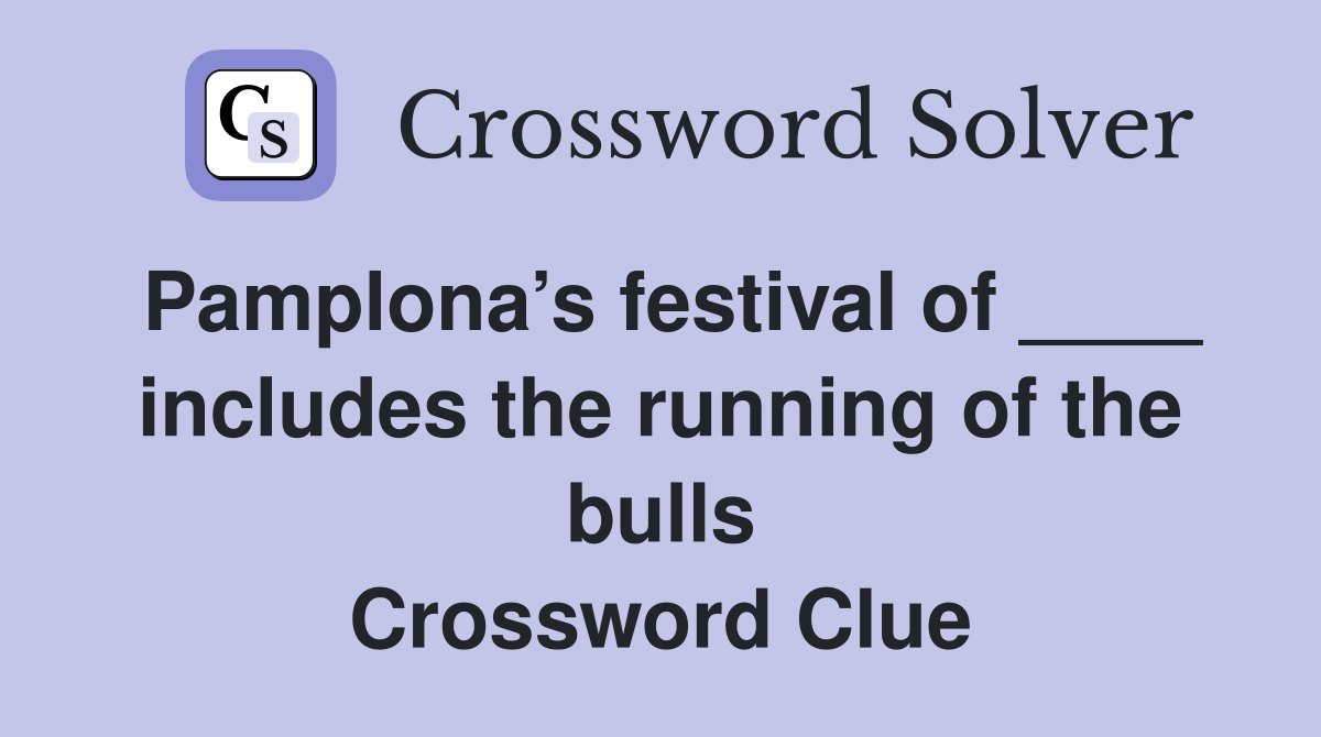 Pamplona’s festival of ____ includes the running of the bulls Crossword Clue