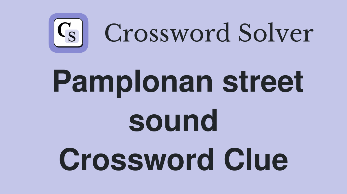 Pamplonan street sound Crossword Clue