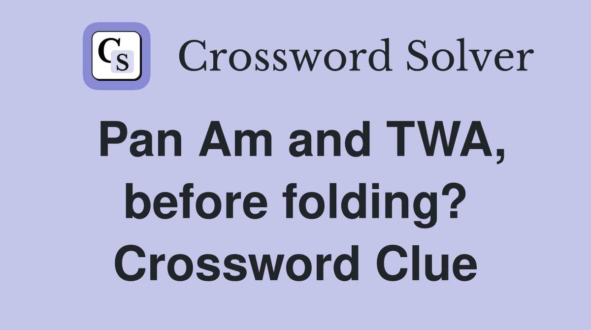 Pan Am and TWA, before folding? Crossword Clue