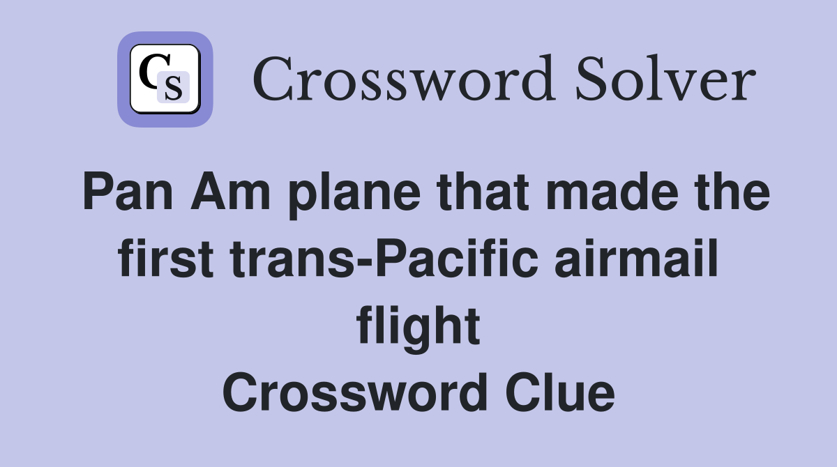 Pan Am plane that made the first trans-Pacific airmail flight Crossword Clue
