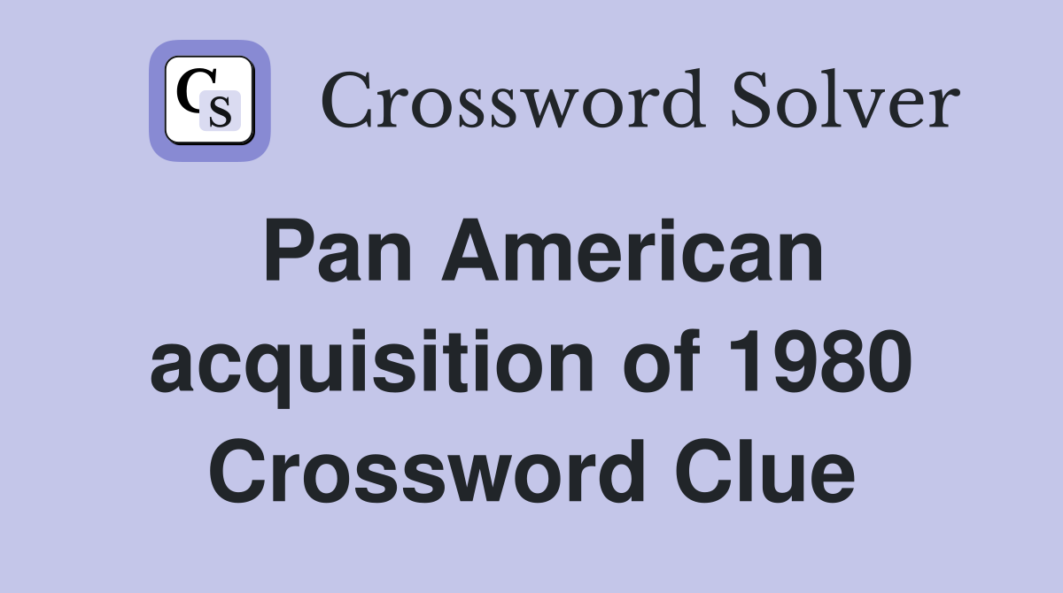 Pan American acquisition of 1980 Crossword Clue