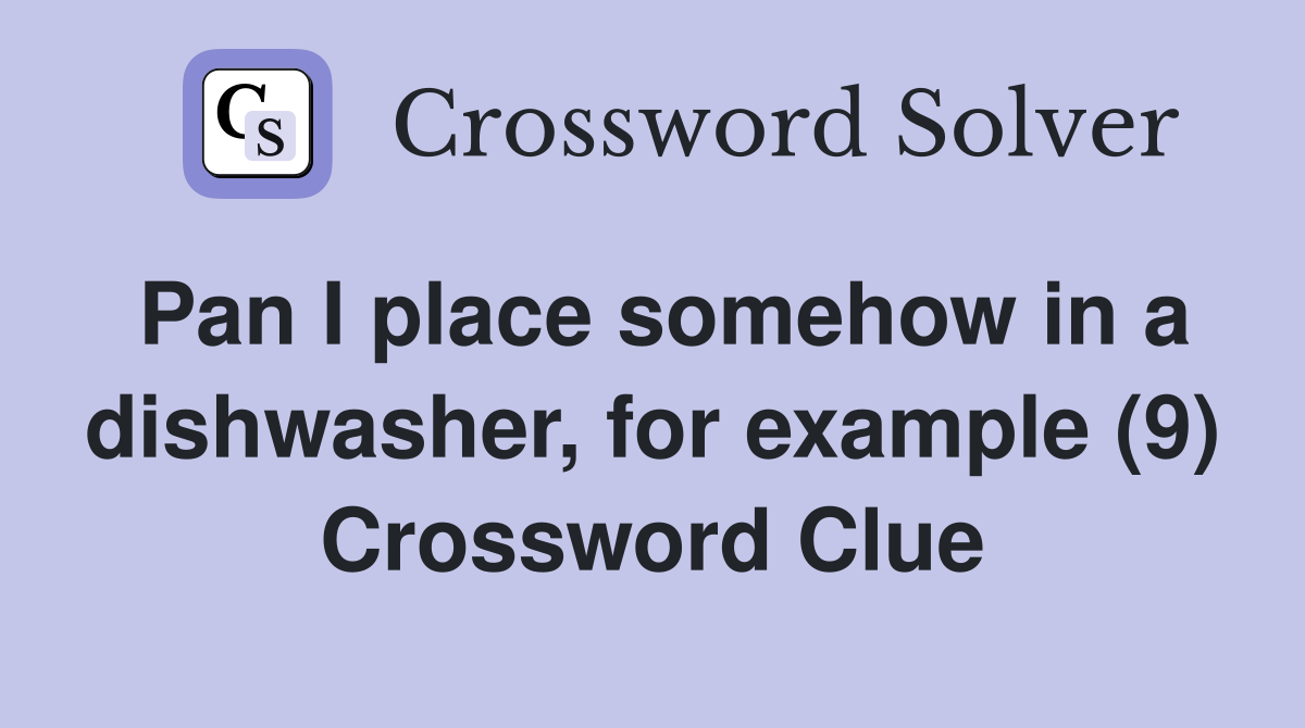 Pan I place somehow in a dishwasher, for example (9) Crossword Clue