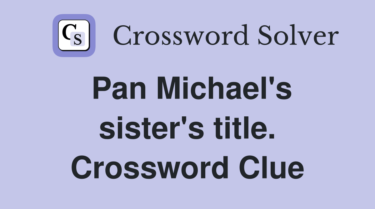 Pan Michael's sister's title. Crossword Clue