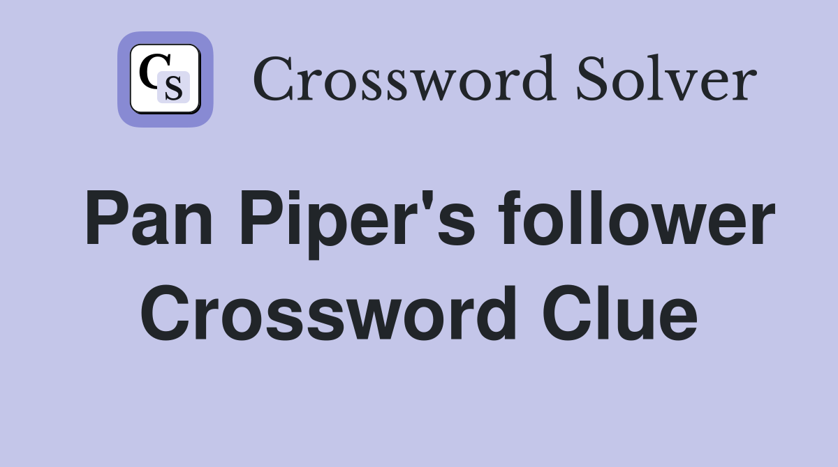 Pan Piper's follower Crossword Clue
