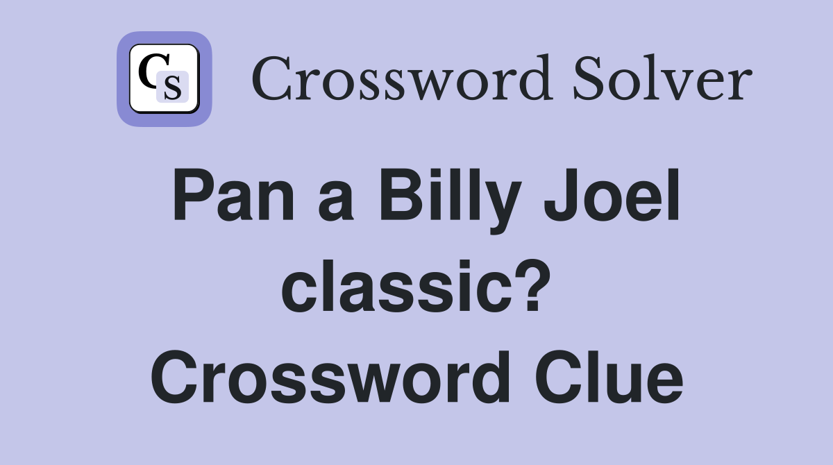Pan a Billy Joel classic? Crossword Clue