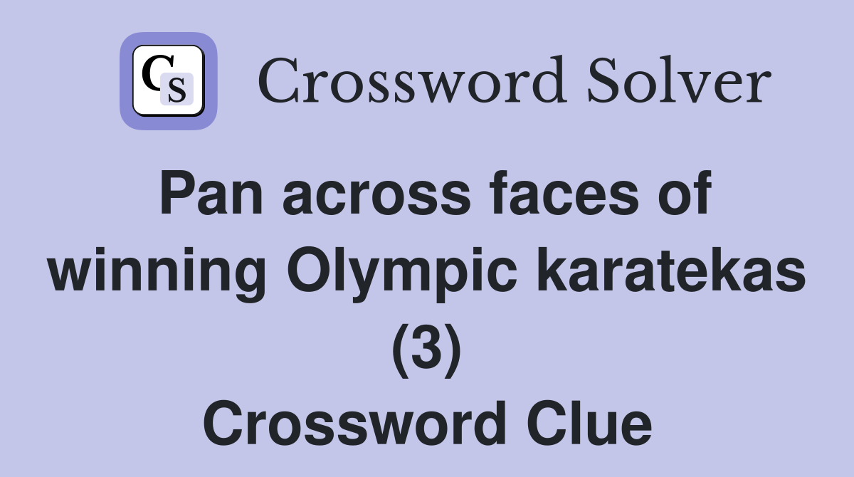 Pan across faces of winning Olympic karatekas (3) Crossword Clue