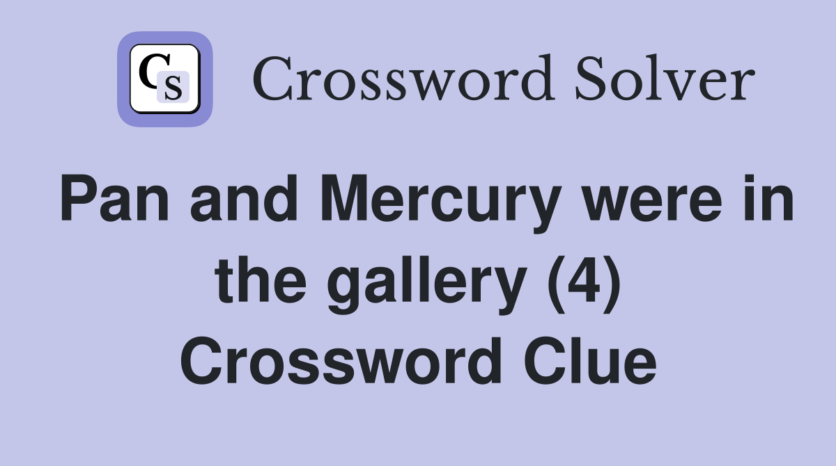 Pan and Mercury were in the gallery (4) Crossword Clue