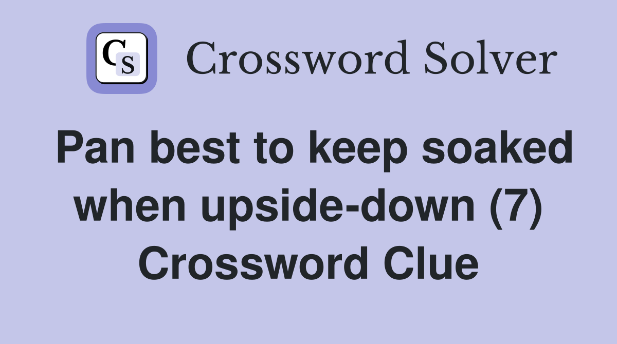Pan best to keep soaked when upside-down (7) Crossword Clue