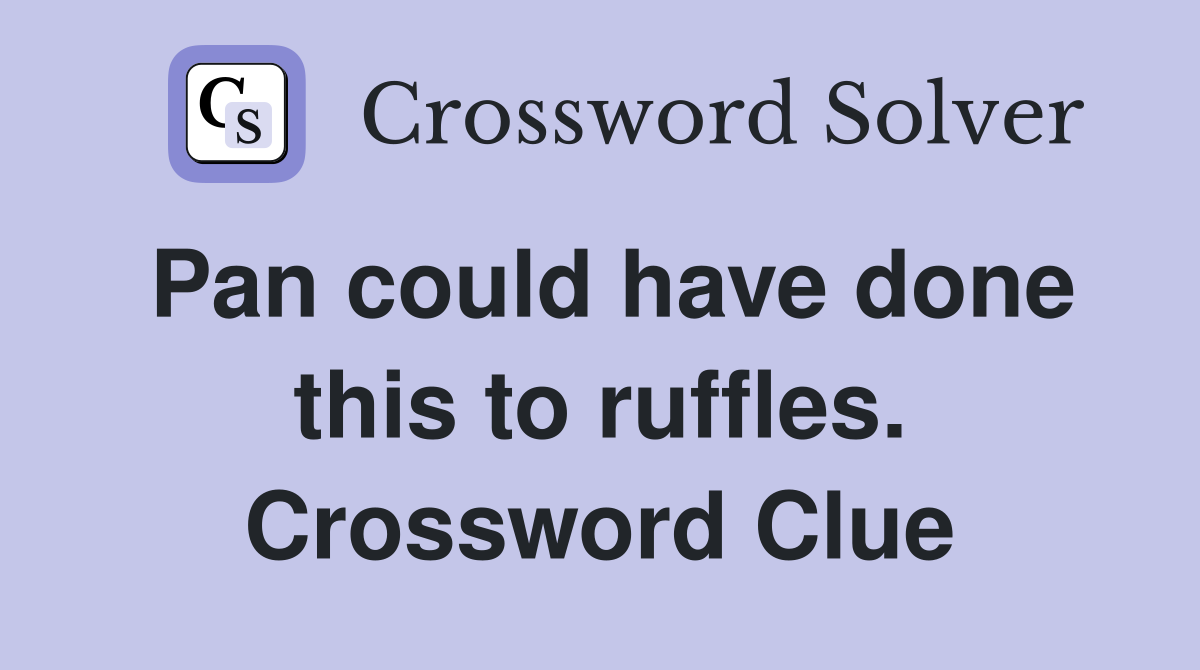Pan could have done this to ruffles. Crossword Clue