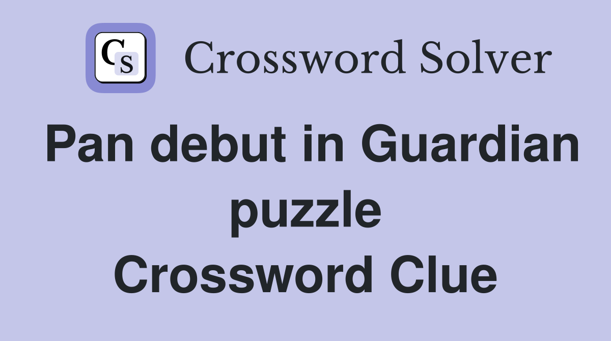 Pan debut in Guardian puzzle Crossword Clue