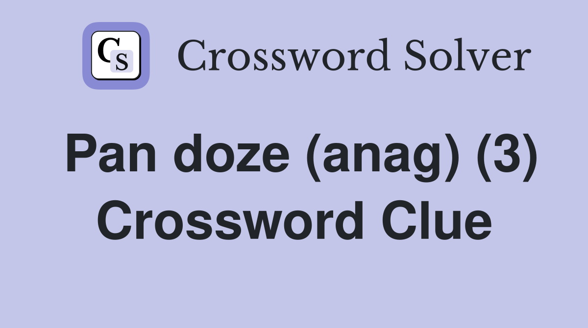 Pan doze (anag) (3) Crossword Clue