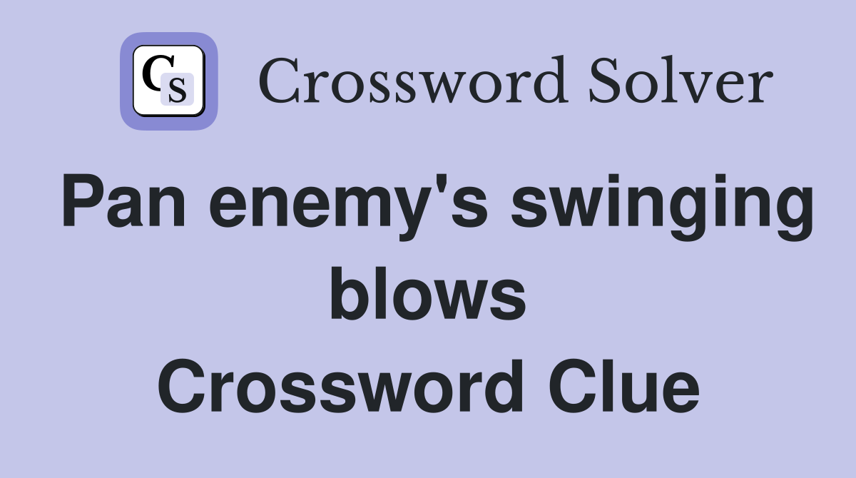 Pan enemy's swinging blows Crossword Clue