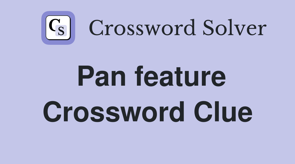 Pan feature Crossword Clue