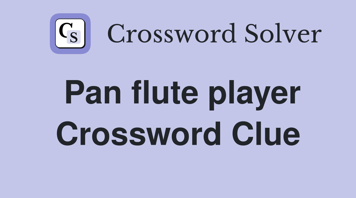 Pan flute player Crossword Clue