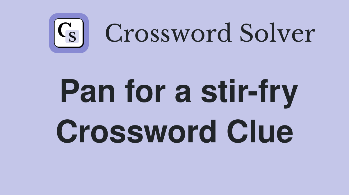 Pan for a stir-fry Crossword Clue